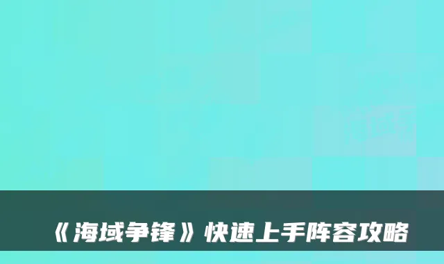 《海域争锋》快速上手阵容攻略