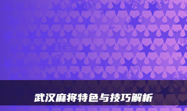 武汉麻将特色与技巧解析