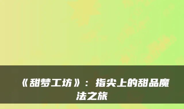 《甜梦工坊》：指尖上的甜品魔法之旅