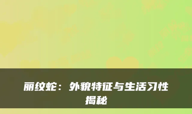 丽纹蛇：外貌特征与生活习性揭秘