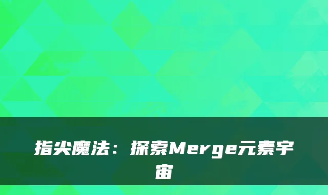 指尖魔法：探索Merge元素宇宙