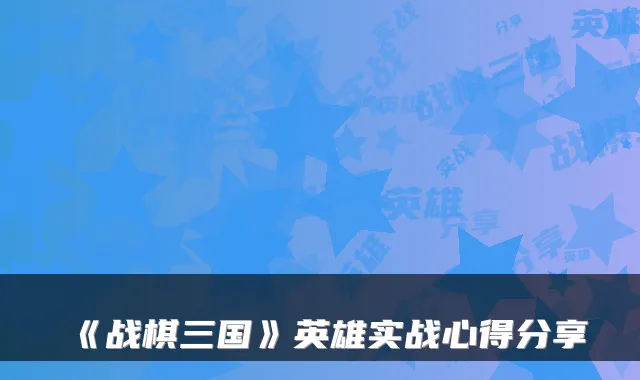 《战棋三国》英雄实战心得分享