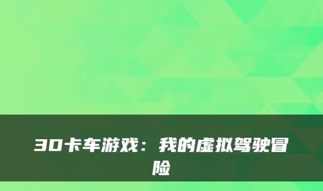 3D卡车游戏：我的虚拟驾驶冒险
