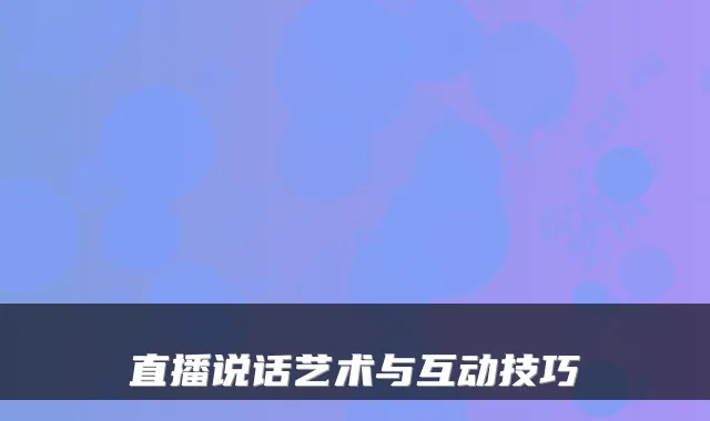 直播说话艺术与互动技巧