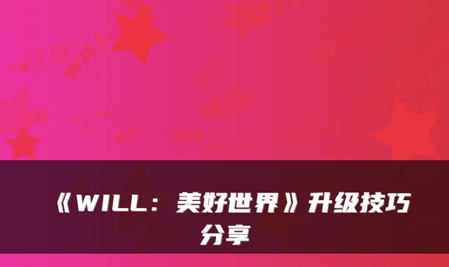 《WILL：美好世界》升级技巧分享