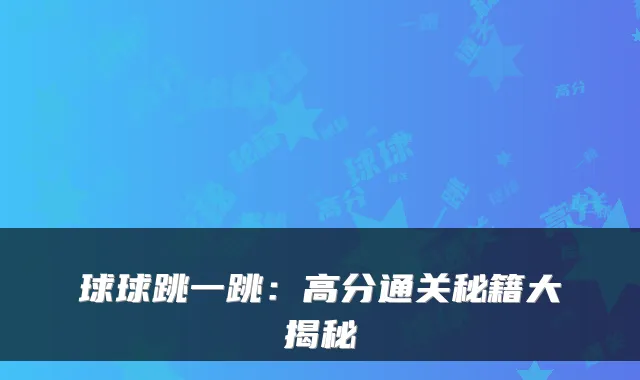 球球跳一跳：高分通关秘籍大揭秘