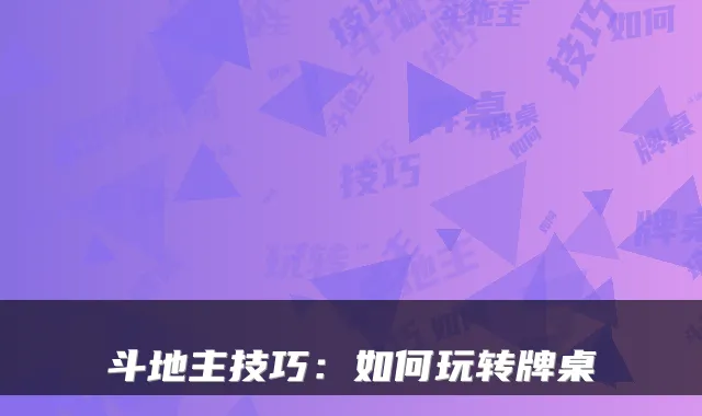 斗地主技巧：如何玩转牌桌