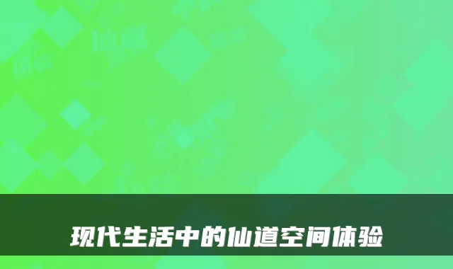 现代生活中的仙道空间体验