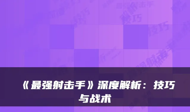 《强射击手》深度解析：技巧与战术