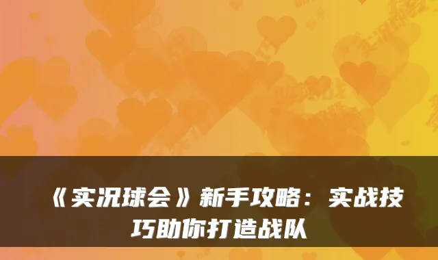 《实况球会》新手攻略：实战技巧助你打造战队