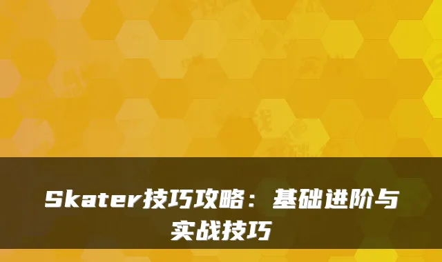 Skater技巧攻略:基础进阶与实战技巧