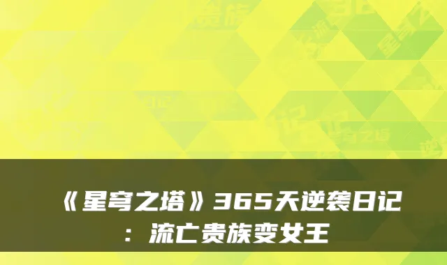 《星穹之塔》365天逆袭日记：流亡贵族变女王