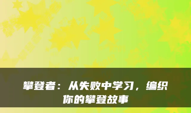 攀登者：从失败中学习，编织你的攀登故事