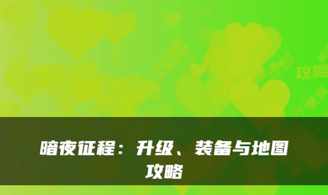暗夜征程：升级、装备与地图攻略