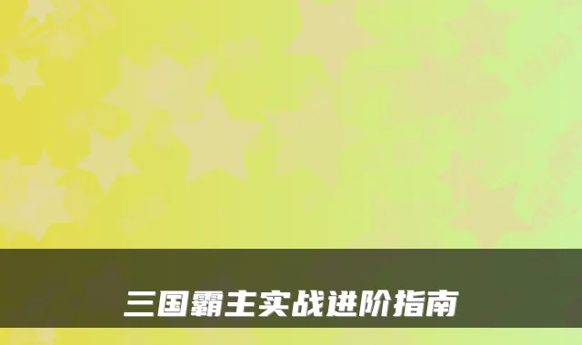 三国霸主实战进阶指南