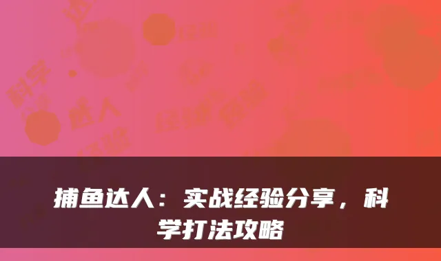 捕鱼达人：实战经验分享，科学打法攻略