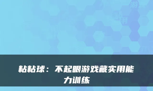 粘粘球:不起眼游戏藏实用能力训练