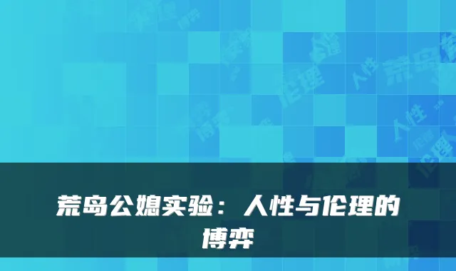 荒岛公媳实验:人性与伦理的博弈