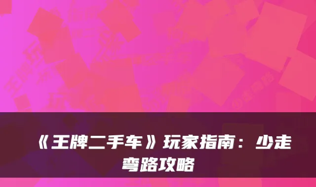 《王牌二手车》玩家指南：少走弯路攻略