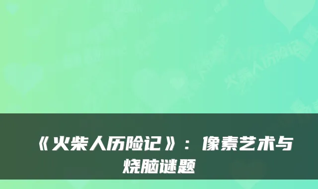 《火柴人历险记》:像素艺术与烧脑谜题