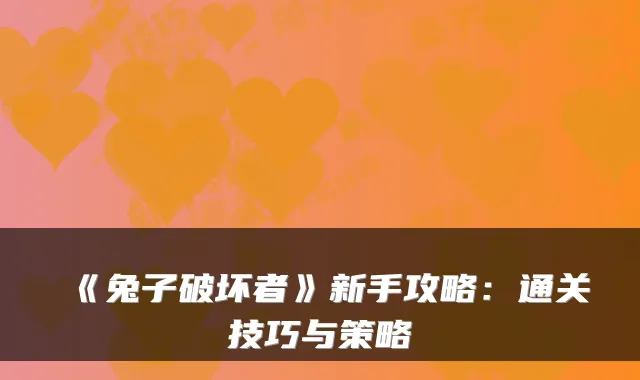 《兔子破坏者》新手攻略：通关技巧与策略