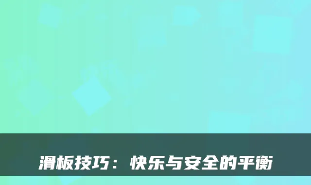 滑板技巧:快乐与安全的平衡