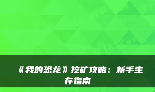 《我的恐龙》挖矿攻略：新手生存指南
