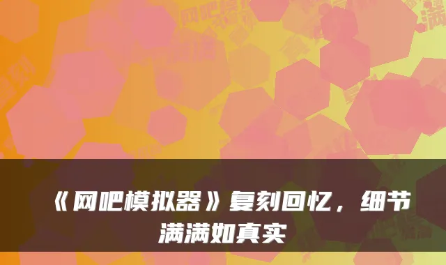 《网吧模拟器》复刻回忆，细节满满如真实