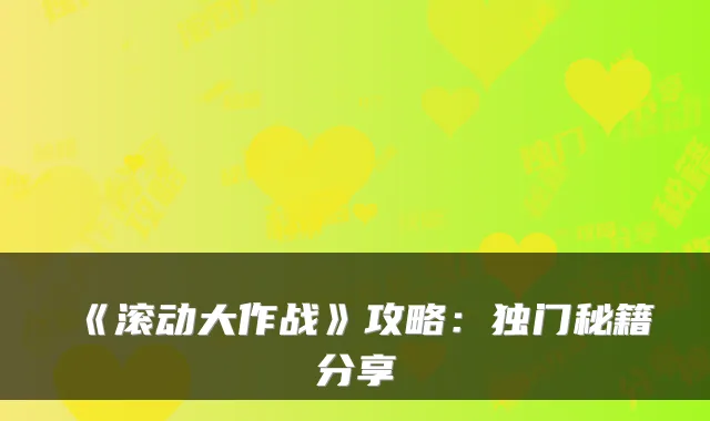 《滚动大作战》攻略：独门秘籍分享