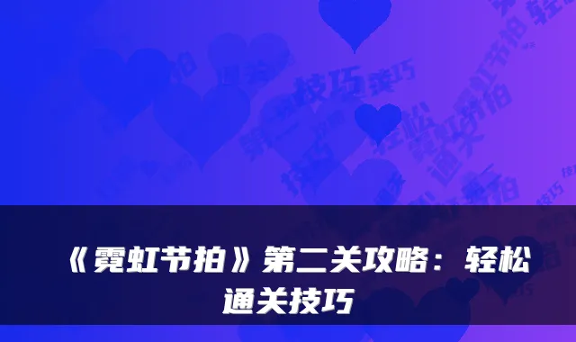 《霓虹节拍》第二关攻略：轻松通关技巧