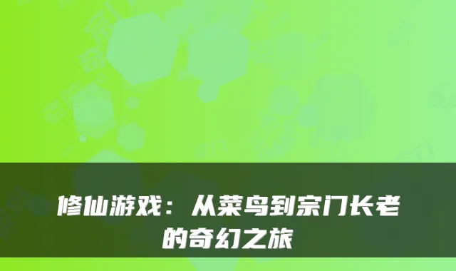 修仙游戏：从菜鸟到宗门长老的奇幻之旅
