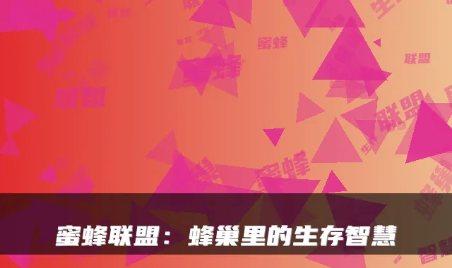 蜜蜂联盟：蜂巢里的生存智慧