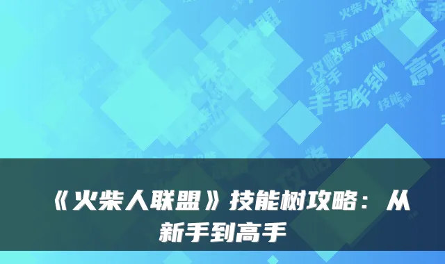 《火柴人联盟》技能树攻略:从新手到高手