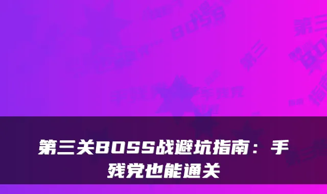 第三关BOSS战避坑指南：手残党也能通关