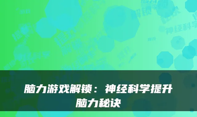脑力游戏解锁：神经科学提升脑力秘诀