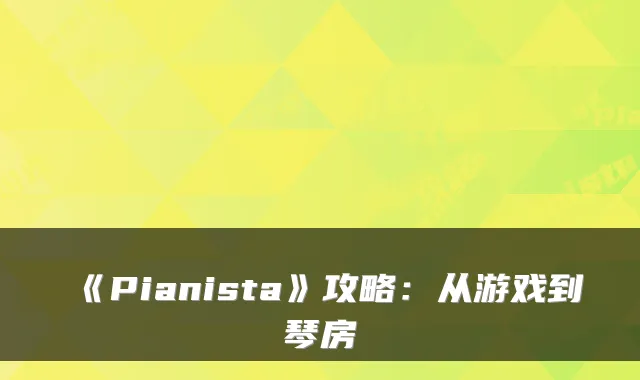 《Pianista》攻略：从游戏到琴房
