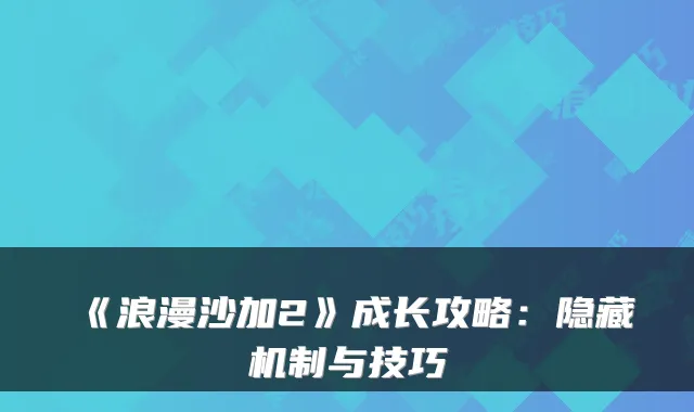 《浪漫沙加2》成长攻略：隐藏机制与技巧