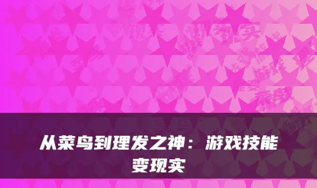 从菜鸟到理发之神：游戏技能变现实
