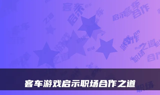 客车游戏启示职场合作之道