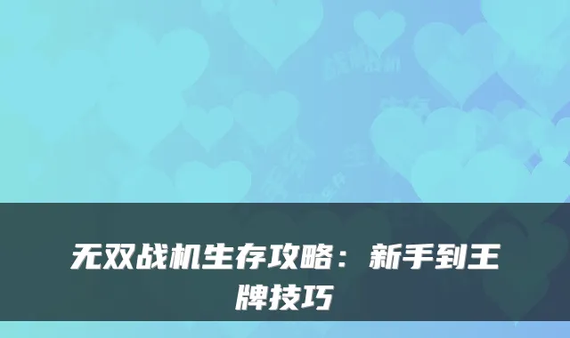 无双战机生存攻略：新手到王牌技巧