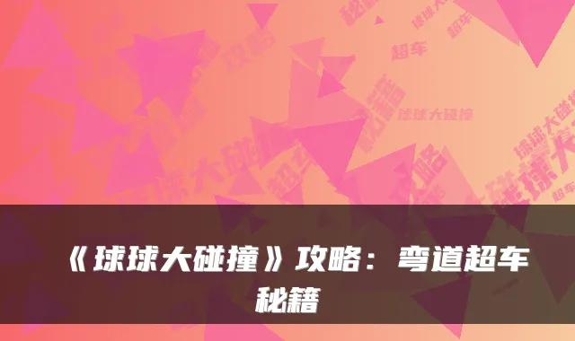 《球球大碰撞》攻略：弯道超车秘籍