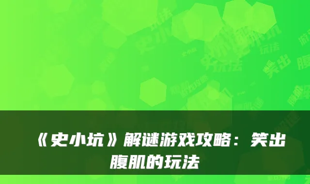 《史小坑》解谜游戏攻略：笑出腹肌的玩法