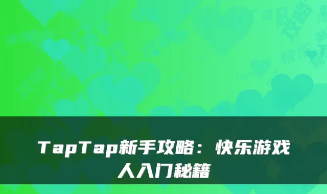 TapTap新手攻略：快乐游戏人入门秘籍