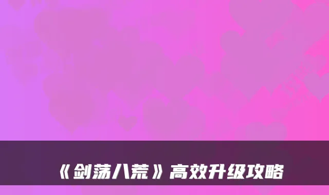 《剑荡八荒》高效升级攻略