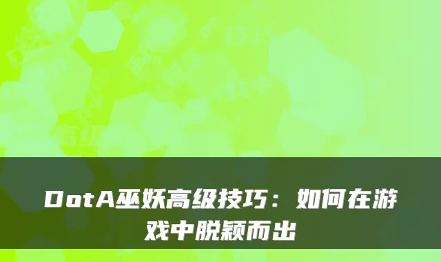 DotA巫妖高级技巧:如何在游戏中脱颖而出