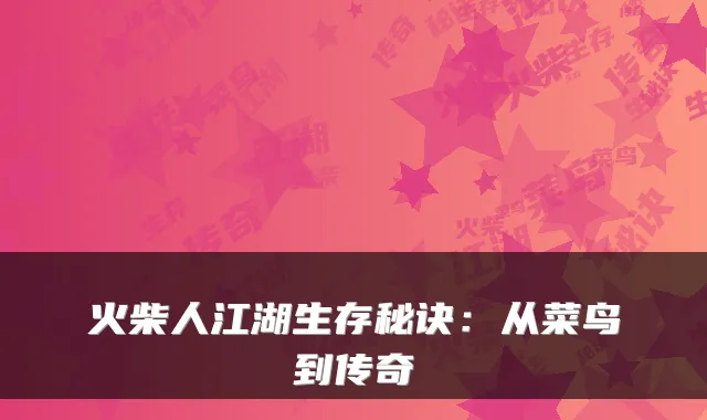 火柴人江湖生存秘诀：从菜鸟到传奇
