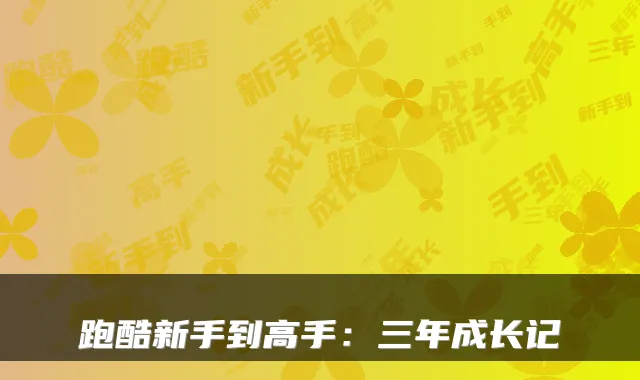 跑酷新手到高手：三年成长记