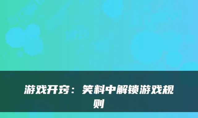 游戏开窍:笑料中解锁游戏规则