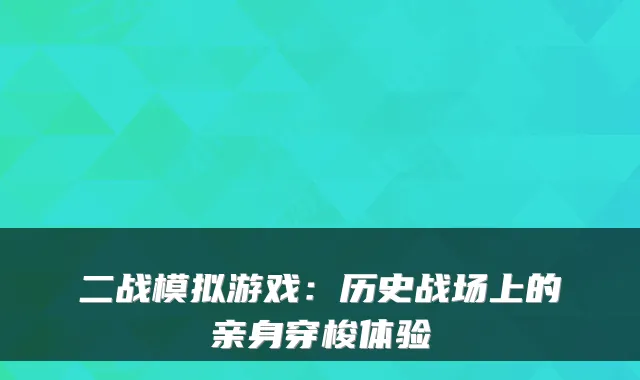 二战模拟游戏：历史战场上的亲身穿梭体验