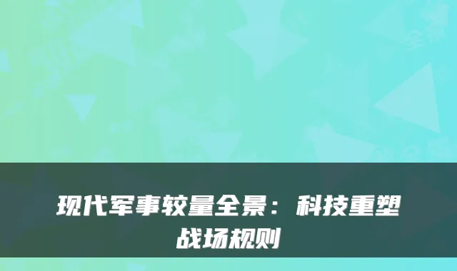 现代军事较量全景:科技重塑战场规则
